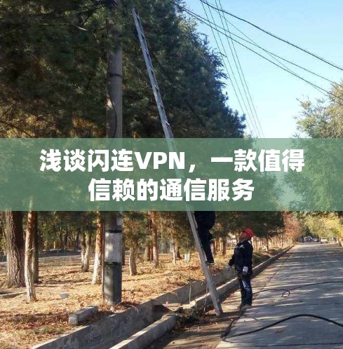 浅谈闪连VPN,一款值得信赖的通信服务 浅谈闪连VPN,一款值得信赖的通信服务
