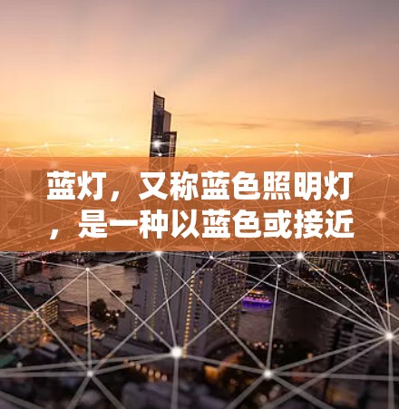 蓝灯,又称蓝色照明灯,是一种以蓝色或接近蓝色的色调为主的灯具,广泛应用于家庭、公共场所和现代设计中。以下是关于蓝灯的详细分析 蓝灯,又称蓝色照明灯,是一种以蓝色或接近蓝色的色调为主的灯具,广泛应用于家庭、公共场所和现代设计中。以下是关于蓝灯的详细分析