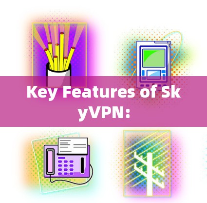 Key Features of SkyVPN: Key Features of SkyVPN: