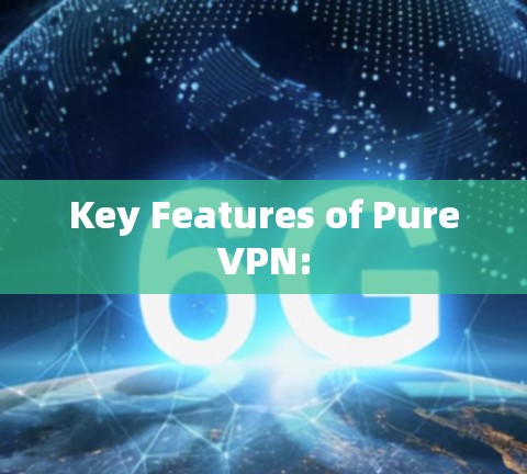 Key Features of PureVPN: Key Features of PureVPN:
