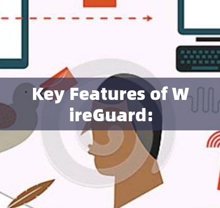 Key Features of WireGuard: