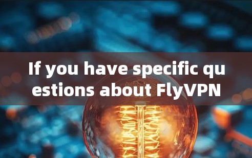 If you have specific questions about FlyVPN or need information on how it works,feel free to ask!