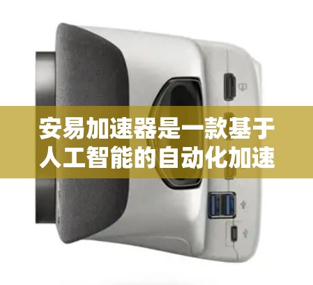 安易加速器是一款基于人工智能的自动化加速器，旨在帮助开发者快速构建和优化AI模型。它主要通过模型压缩和量化等技术来降低模型的大小和推理时间，从而提高模型的推理效率。以下是安易加速器的主要功能和优势