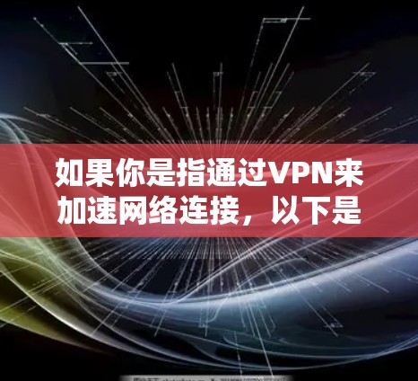 如果你是指通过VPN来加速网络连接,以下是一些可能的解释和使用方法