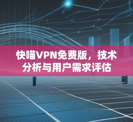 快喵VPN免费版,技术分析与用户需求评估
