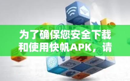 为了确保您安全下载和使用快帆APK,请按照以下步骤操作 为了确保您安全下载和使用快帆APK,请按照以下步骤操作