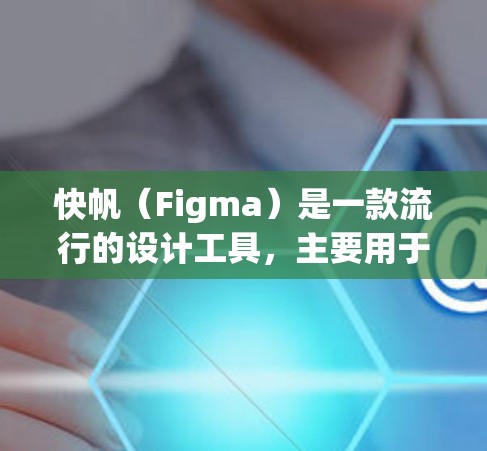 快帆(Figma)是一款流行的设计工具,主要用于网页和移动应用的原型设计、UI设计和协作。以下是使用快帆的基本教程,假设你是新手