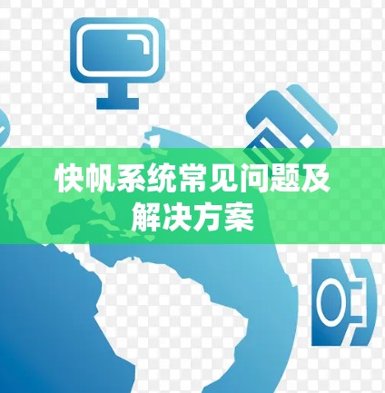 快帆系统常见问题及解决方案 快帆系统常见问题及解决方案
