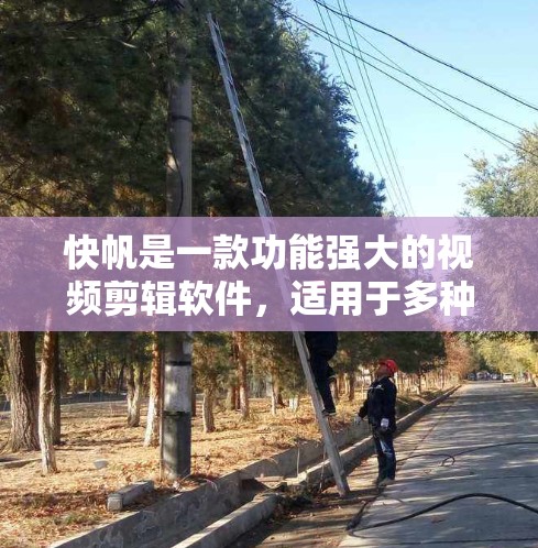 快帆是一款功能强大的视频剪辑软件,适用于多种视频制作需求。如果你正在寻找快帆的下载地址,可以按照以下步骤操作 快帆是一款功能强大的视频剪辑软件,适用于多种视频制作需求。如果你正在寻找快帆的下载地址,可以按照以下步骤操作