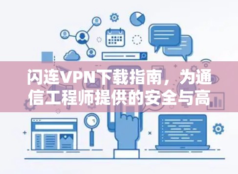 闪连VPN下载指南,为通信工程师提供的安全与高效解决方案 闪连VPN下载指南,为通信工程师提供的安全与高效解决方案