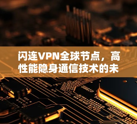 闪连VPN全球节点，高性能隐身通信技术的未来趋势