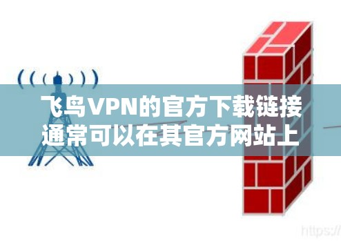 飞鸟VPN的官方下载链接通常可以在其官方网站上找到。如果你想要下载飞鸟VPN,请按照以下步骤操作 飞鸟VPN的官方下载链接通常可以在其官方网站上找到。如果你想要下载飞鸟VPN,请按照以下步骤操作