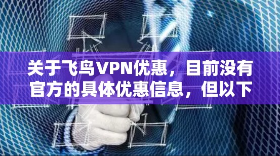 关于飞鸟VPN优惠,目前没有官方的具体优惠信息,但以下是一些常见的获取VPN优惠的方式