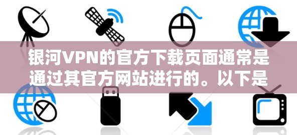 银河VPN的官方下载页面通常是通过其官方网站进行的。以下是一些可能帮助您找到银河VPN官方下载的步骤 银河VPN的官方下载页面通常是通过其官方网站进行的。以下是一些可能帮助您找到银河VPN官方下载的步骤