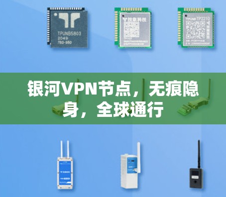 银河VPN节点，无痕隐身，全球通行