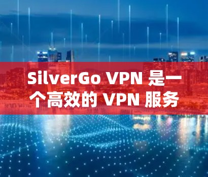 SilverGo VPN 是一个高效的 VPN 服务,提供安全、快速的网络连接。以下是 SilverGo VPN 登录的基本步骤