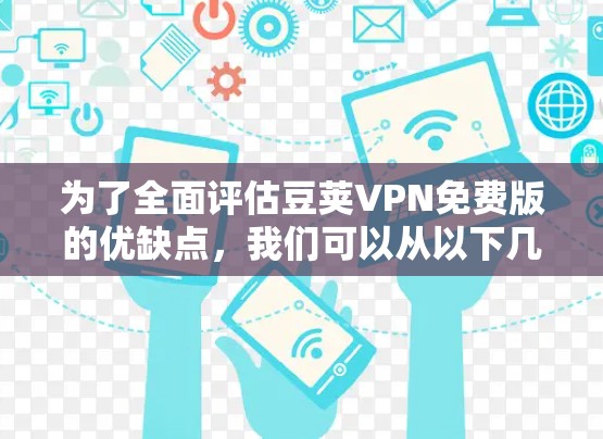 为了全面评估豆荚VPN免费版的优缺点,我们可以从以下几个方面进行分析