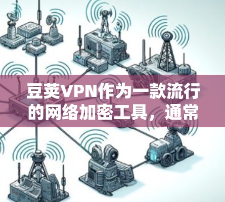 豆荚VPN作为一款流行的网络加密工具,通常提供多平台支持,包括电脑、手机等。为了获取豆荚VPN的电脑版,你可以按照以下步骤操作