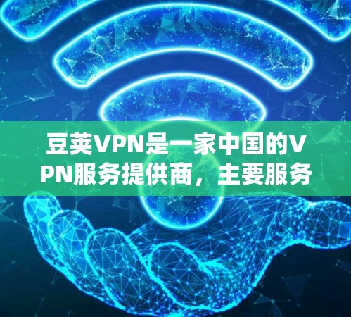 豆荚VPN是一家中国的VPN服务提供商,主要服务于中国用户,帮助他们绕过国内网络限制,访问国外网站,同时保护隐私。关于豆荚VPN的全球服务器情况,以下是一些可能的信息和分析