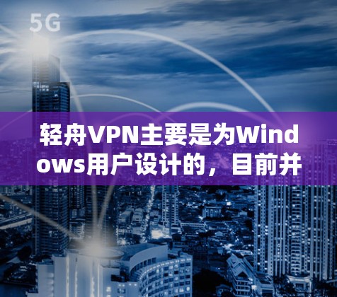 轻舟VPN主要是为Windows用户设计的，目前并没有官方发布的Mac版客户端。当然，你可以尝试通过以下方法在Mac上使用轻舟VPN