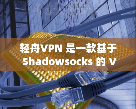 轻舟VPN 是一款基于 Shadowsocks 的 VPN 服务,旨在帮助用户 bypass 网络限制,保护隐私,并避免被监控。以下是对轻舟VPN 的详细评测 轻舟VPN 是一款基于 Shadowsocks 的 VPN 服务,旨在帮助用户 bypass 网络限制,保护隐私,并避免被监控。以下是对轻舟VPN 的详细评测
