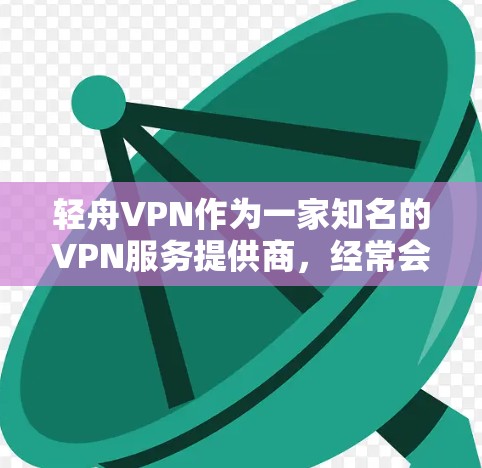 轻舟VPN作为一家知名的VPN服务提供商,经常会推出各种优惠活动和促销方案,具体优惠内容可能会因时间和地区而有所不同。以下是一些常见的优惠方式和时间点 轻舟VPN作为一家知名的VPN服务提供商,经常会推出各种优惠活动和促销方案,具体优惠内容可能会因时间和地区而有所不同。以下是一些常见的优惠方式和时间点