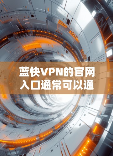 蓝快VPN的官网入口通常可以通过以下步骤找到
