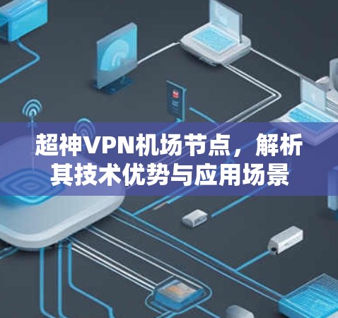 超神VPN机场节点，解析其技术优势与应用场景