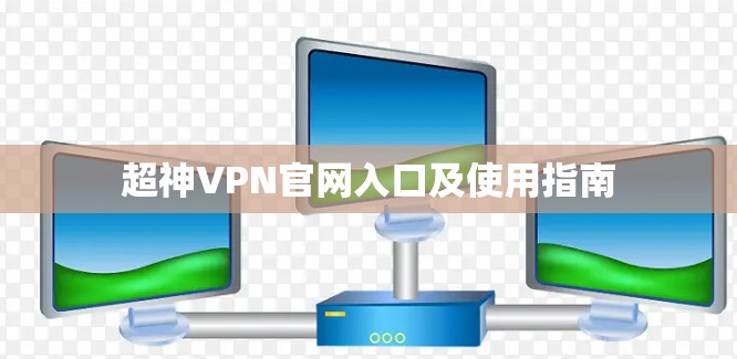 超神VPN官网入口及使用指南