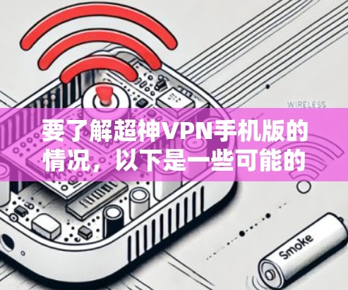 要了解超神VPN手机版的情况,以下是一些可能的信息和建议 要了解超神VPN手机版的情况,以下是一些可能的信息和建议