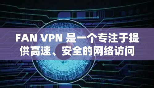 FAN VPN 是一个专注于提供高速、安全的网络访问服务的 VPN 提供商，支持多平台使用，包括 Android。以下是关于 FAN VPN Android 版本的一些详细信息和使用指南