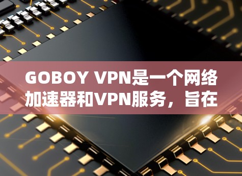 GOBOY VPN是一个网络加速器和VPN服务,旨在通过优化网络性能和提供安全连接来提升用户体验。以下是对GOBOY VPN的详细分析,帮助你做出明智的选择 GOBOY VPN是一个网络加速器和VPN服务,旨在通过优化网络性能和提供安全连接来提升用户体验。以下是对GOBOY VPN的详细分析,帮助你做出明智的选择