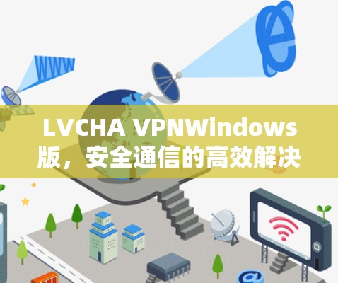 LVCHA VPNWindows版，安全通信的高效解决方案