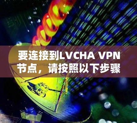 要连接到LVCHA VPN节点，请按照以下步骤操作