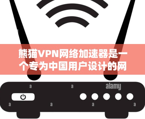 熊猫VPN网络加速器是一个专为中国用户设计的网络服务工具,主要功能包括隐私保护、绕过地区限制、网络加速等。以下是关于熊猫VPN的详细分析