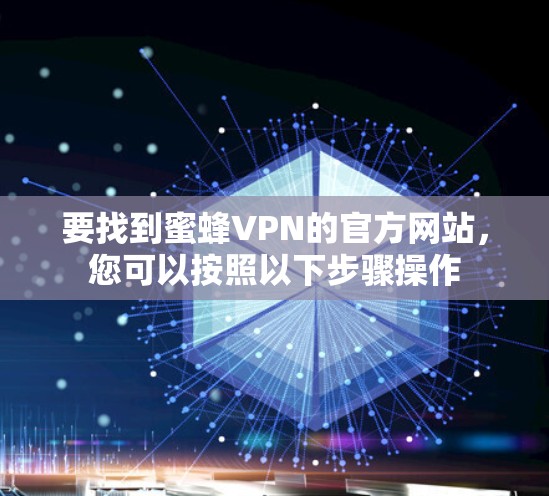 要找到蜜蜂VPN的官方网站，您可以按照以下步骤操作