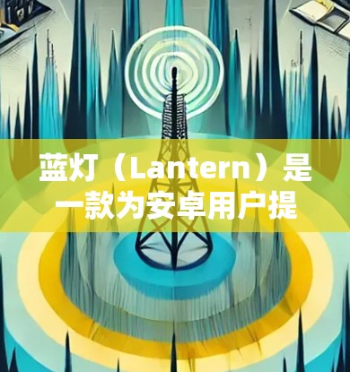 蓝灯(Lantern)是一款为安卓用户提供隐私保护服务的应用程序。它通过模拟手机的各种特征,帮助用户隐私地查看自己的网络位置、设备信息、应用使用情况等,从而保护用户的隐私不被第三方追踪