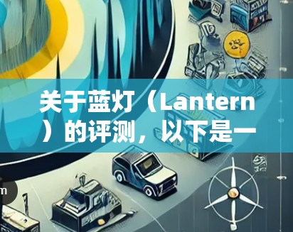 关于蓝灯（Lantern）的评测，以下是一些可能的方面和考虑因素，供您参考