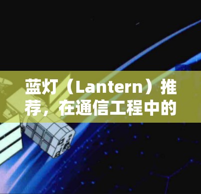 蓝灯（Lantern）推荐，在通信工程中的无限可能