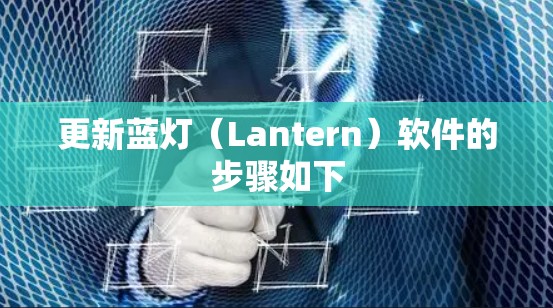 更新蓝灯(Lantern)软件的步骤如下 更新蓝灯(Lantern)软件的步骤如下