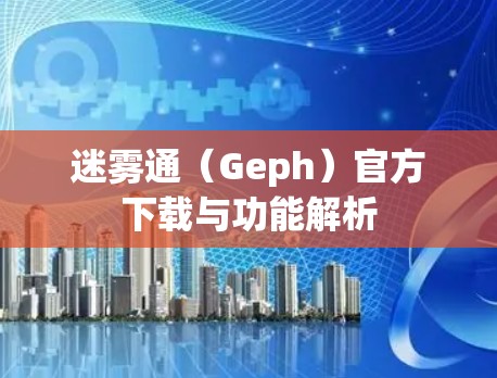 迷雾通（Geph）官方下载与功能解析