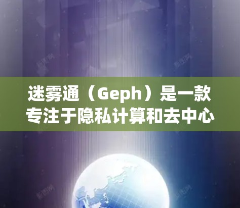 迷雾通（Geph）是一款专注于隐私计算和去中心化网络的区块链项目。Geph 的核心技术是基于隐私保护和去中心化的网络架构，旨在为用户提供安全、匿名的数据传输和存储解决方案