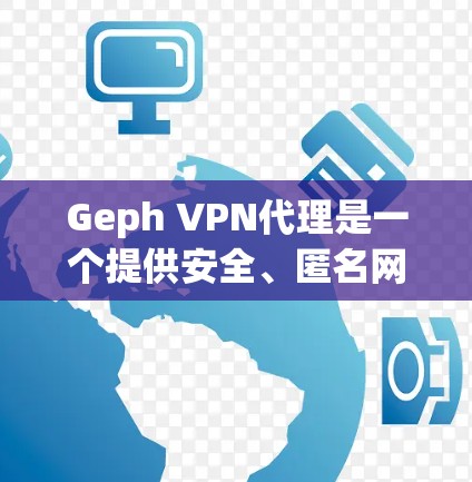 Geph VPN代理是一个提供安全、匿名网络连接服务的VPN解决方案，旨在保护用户隐私并确保网络安全。以下是对Geph VPN代理的详细分析和总结