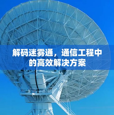 解码迷雾通，通信工程中的高效解决方案