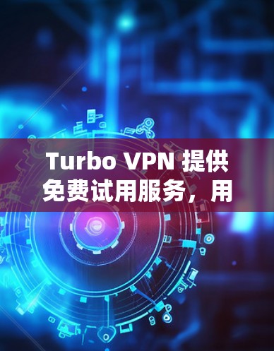 Turbo VPN 提供免费试用服务,用户可以在试用期间体验其服务。以下是关于Turbo VPN免费试用的一些详细信息 Turbo VPN 提供免费试用服务,用户可以在试用期间体验其服务。以下是关于Turbo VPN免费试用的一些详细信息