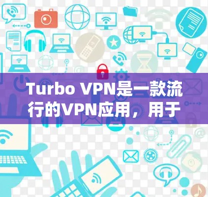 Turbo VPN是一款流行的VPN应用,用于提供网络安全和隐私保护。关于Turbo VPN的更新情况,通常可以通过以下途径获取最新信息