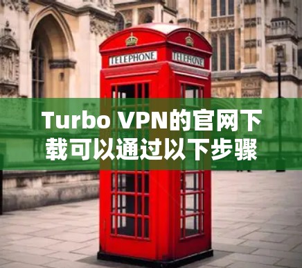 Turbo VPN的官网下载可以通过以下步骤完成