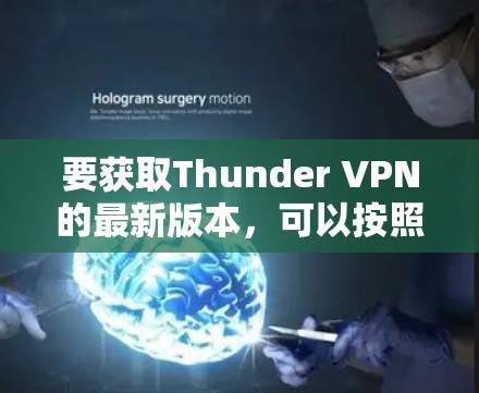 要获取Thunder VPN的最新版本,可以按照以下步骤操作 要获取Thunder VPN的最新版本,可以按照以下步骤操作