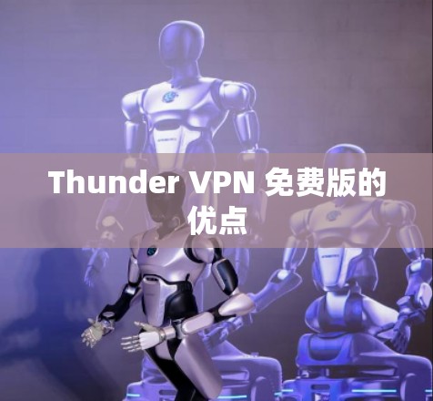 Thunder VPN 免费版的优点 Thunder VPN 免费版的优点