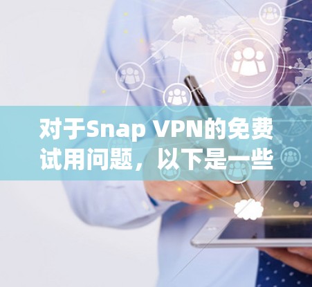 对于Snap VPN的免费试用问题,以下是一些可能的解答和建议 对于Snap VPN的免费试用问题,以下是一些可能的解答和建议